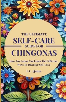 The Ultimate Self-Care Guide For Chingonas: How Any Latina Can Learn The Different Ways To Discover Self-Love