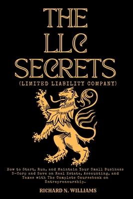 The LLC Secrets (Limited Liability Company): How to Start, Run, and Maintain Your Small Business S-Crop and Save on Real Estate, Accounting, and Taxes Subscription