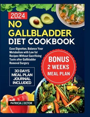 No Gallbladder Diet Cookbook: Ease Digestion, Balance Your Metabolism with Low fat Recipes Without Sacrificing Taste after Gallbladder Removal Surge