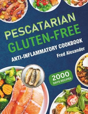 Pescatarian Gluten-Free Anti-Inflammatory Cookbook: Complete Plant-Based & Seafood Gluten-Free Diet Guide with Perfectly Portioned Healthy & Delicious