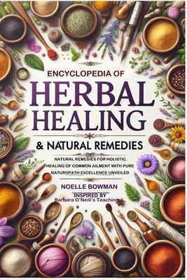 ENCYCLOPEDIA OF HERBAL HEALING & NATURAL REMEDIES as INSPIRED by BARBARA O'NEILL'S TEACHINGS: Natural Remedies for Holistic Healing of Common Ailment