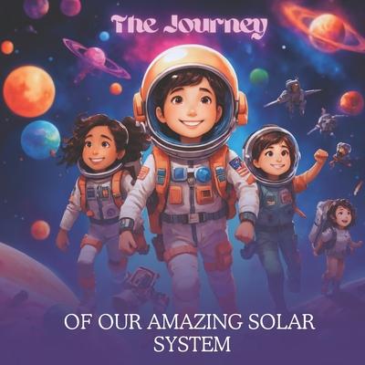 The Journey of the Solar System: An Educational Adventure for Children Aged 5- 8 years old About Solar System Planet Explorers: (Children book about s