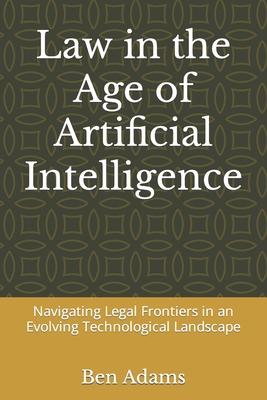 Law in the Age of Artificial Intelligence: Navigating Legal Frontiers in an Evolving Technological Landscape