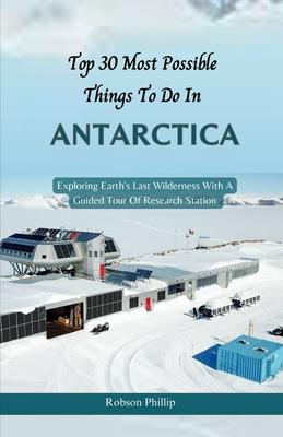 Top 30 Most Possible things to do in Antarctica: Exploring Earth's Last Wilderness With A Guided Tour Of Research Station