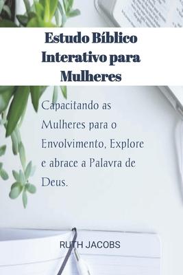 Estudo Bblico Interativo para Mulheres: Capacitando as Mulheres para o Envolvimento, Explore e abrace a Palavra de Deus.