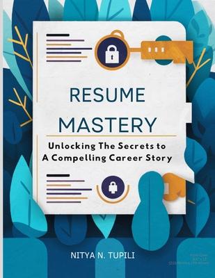 "Resume Mastery": "Unlocking the Secrets to a Compelling Career Story"