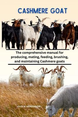 Cashmere Goats: The comprehensive manual for producing, mating, feeding, brushing, and maintaining Cashmere goats