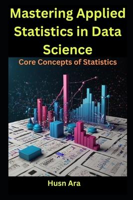 Mastering Applied Statistics in Data Science: Core Concepts of Statistics