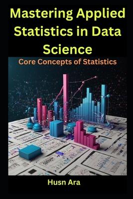 Mastering Applied Statistics in Data Science: Core Concepts of Statistics