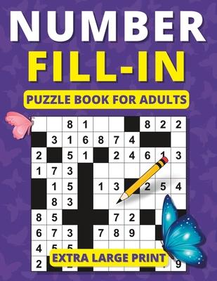 Number Fill in Puzzle Book for Adults: Extra Large Print Brain Games for Adults and Seniors