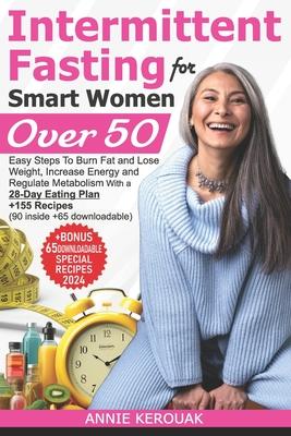 Intermittent Fasting for Smart Women Over 50: Easy Steps To Burn Fat And Lose Weight, Increase Energy And Regulate Metabolism With A 28-Day Eating Pla