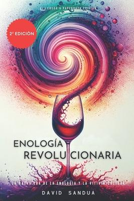 Enologa Revolucionaria: La Nueva Era de la Enologa Y La Vitivinicultura