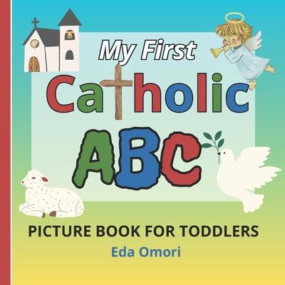 My First Catholic ABC Picture Book for Toddlers: Religious Educational Picture Dictionary for Spiritual Growth and Christian Values Learning. Learn Ca