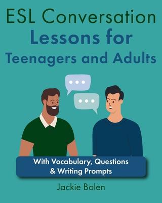 ESL Conversation Lessons for Teenagers and Adults: With Vocabulary, Questions & Writing Prompts