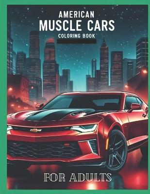 American muscle cars coloring book for adults: Explore the history and design of American muscle cars with this captivating adult coloring book.