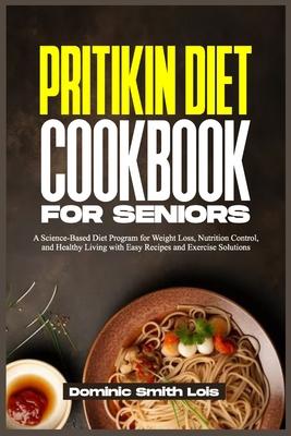 Pritikin Diet Cookbook for Seniors: A Science-Based Diet Program for Weight Loss, Nutrition Control, and Healthy Living with Easy Recipes and Exercise