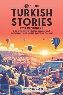 69 Short Turkish Stories for Beginners: Dive Into Turkish Culture, Expand Your Vocabulary, and Master Basics the Fun Way!