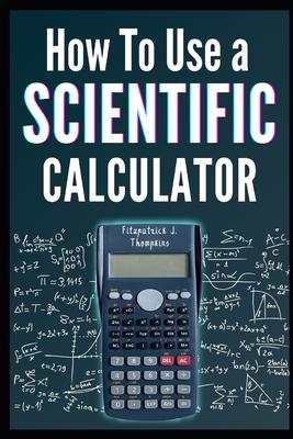 How to Use a Scientific Calculator: The Essential Companion for Students and Professionals