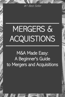 M&A Made Easy: A Beginner's Guide to Mergers and Acquisitions