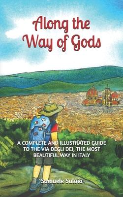 Along the Way of Gods: A complete and illustrated guide to the Via degli Dei, the most beautiful Way in Italy