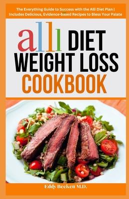 Alli Diet Weight Loss Cookbook: The Everything Guide to Success with the Alli Diet Plan Includes Delicious, Evidence-based Recipes to Bless Your Palat