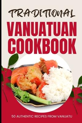 Traditional Vanuatuan Cookbook: 50 Authentic Recipes from Vanuatu