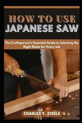 How To Use Japanese Saw: The Craftsperson's Essential Guide to Selecting the Right Blade for Every Job