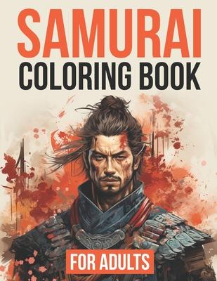 Samurai Coloring Book For Adults: 50+ Unique Illustrations of One of Japan's Fiercest Warriors