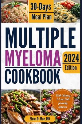 Multiple Myeloma Cookbook: The Ultimate Food & Wellness Approach to Multiple Myeloma Cancer - Optimizing Your Diet for Treatment Success with 30