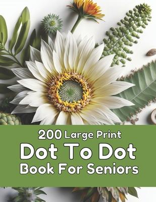 200 Large Print Dot To Dot Book For Seniors: Large Print Easy Dot To Dot Nature Scenes, Flowers, Butterflies, Animals, dinosaur, Cars, christmas, & Bi