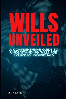 Wills Unveiled: A Comprehensive Guide to Understanding Wills for Everyday Individuals