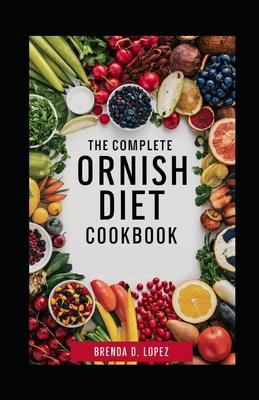 The Complete Ornish Diet Cookbook: A Proven Dietary Program For Reversing Heart Disease & Most Chronic Diseases, Lowering Cholesterol Levels, Reducing