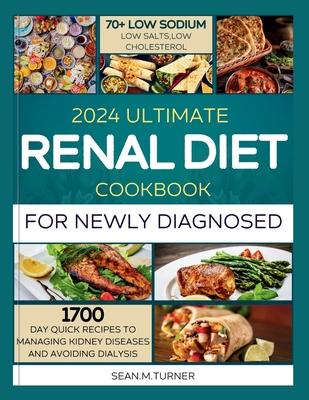 2024 Ultimate Renal Diet Cookbook For The Newly Diagnosed: 1700 days quick recipes and 10 day meal plan to managing kidney diseases and avoiding dialy