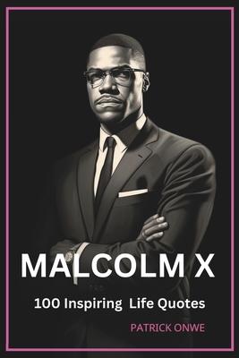 Malcolm X: 100 Inspiring Life Quotes