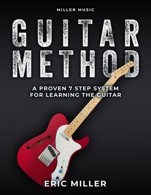 Miller Music Guitar Method: A Proven 7 Step System for Learning the Guitar