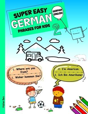 Super Easy German Phrases for Kids 2: German - English Bilingual: A Fun and Easy Guide to Learning German for Kids