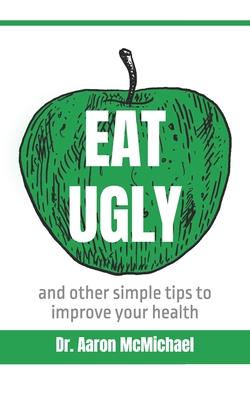 Eat Ugly: and other simple tips to improve your health