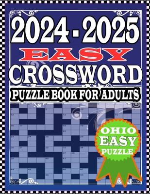 2024-2025 Ohio EASY CROSSWORD PUZZLE BOOK For Adults: New Ohio Easy To Medium Crossword Puzzles Adults, and Seniors Puzzles about collection Test your