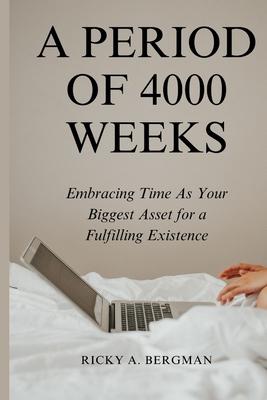 A Period of 4000 Weeks: Embracing Time as Your Biggest Asset for a Fulfilling Existence