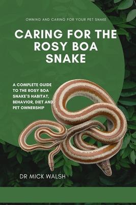 Caring for the Rosy Boa Snake: A Complete Guide to the Rosy Boa Snake's Habitat, Behavior, Diet and Pet Ownership