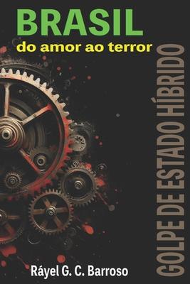 Brasil do amor ao terror: Golpe de Estado Hbrido