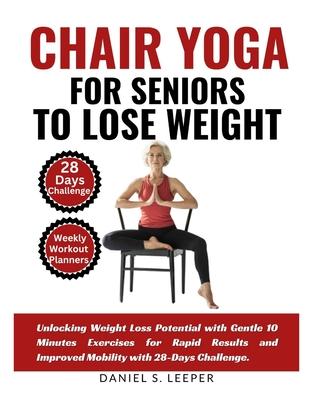 Chair Yoga For Seniors to Lose Weight: Unlocking Weight Loss Potential with Gentle 10 Minutes Exercises for Rapid Results and Improved Mobility with 2