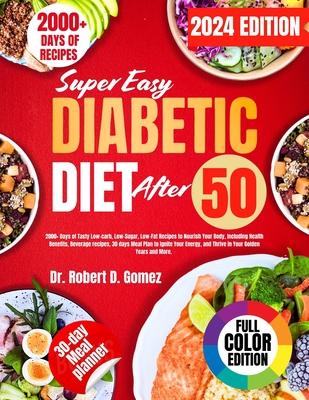 Super Easy Diabetic Diet After 50: 2000+ Days of Tasty Low-carb, Low-Sugar, Low-Fat Recipes to Nourish Your Body, Including Health Benefits, Beverages