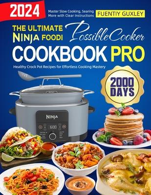 The Ultimate Ninja Foodi PossibleCooker Cookbook Pro: 2000 Days of Healthy Crock Pot Recipes for Effortless Cooking Mastery. Master Slow Cooking, Sear