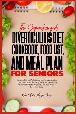 The Supercharged Diverticulitis Diet Cookbook, Food List, and Meal Plan for Seniors: What to Eat and What to Avoid, Understanding Symptoms, Effective