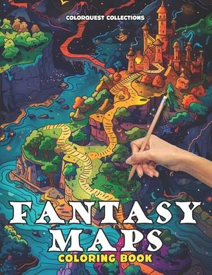 Fantasy Maps Coloring Book: Navigate and Color Your Adventures Fantasy Gaming and Escaping Into a World of Artistic Imagination