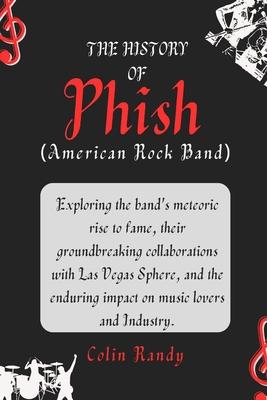 The History of Phish (American Rock Band): Exploring the band's meteoric rise to fame, their groundbreaking collaborations with Las Vegas Sphere, and