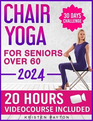 Chair Yoga for Seniors over 60: Over 20 HOURS VIDEOCOURSE Included! 30 Day Challenge to Improve Mobility, Joint and Heart Health. Big Illustrations an