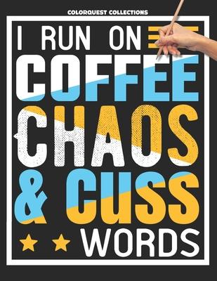 I Run on Coffee, Chaos, and Cuss Words: A Swear Word Coloring Adventure for Grown-Ups Stress Relief & Relaxation