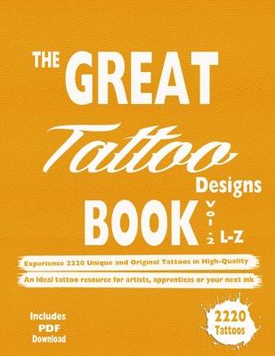 The Great Tattoo Designs Book Vol.2 L-Z: Experience 2220 Unique and Original Tattoos in High-Quality: An Ideal tattoo resource for artists, apprentice